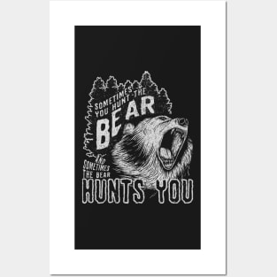 Sometimes you hunt the Bear & Sometimes The Bear Hunts You Posters and Art